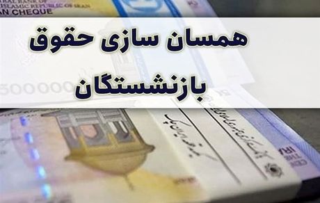 آخرین ​جزئیات همسان سازی حقوق بازنشستگان در بودجه